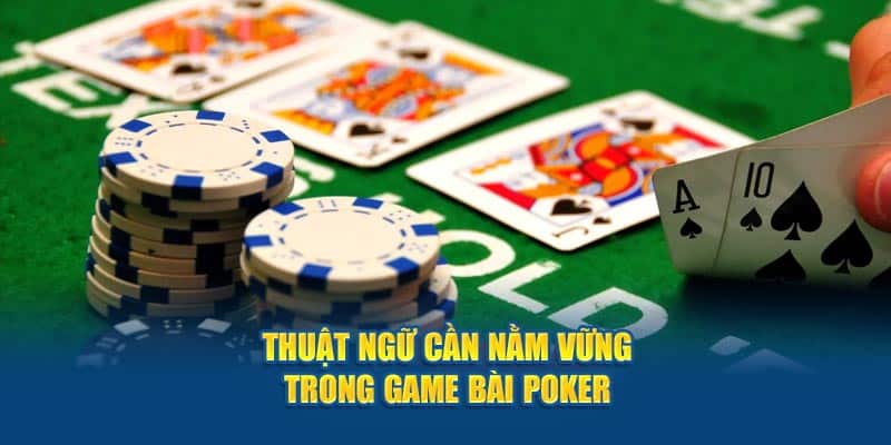 Thuật ngữ cần nắm vững trong game bài Poker